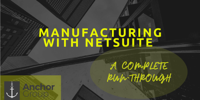 Manufacturing with NetSuite: A Complete Run-through