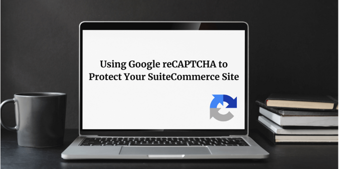 Using Google reCAPTCHA to Protect Your SuiteCommerce Site