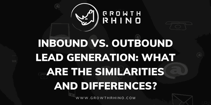 Inbound Vs. Outbound Lead Generation: What Are The Similarities and Differences?