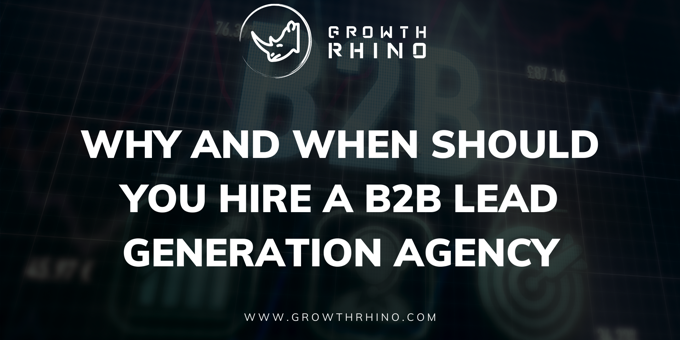 Why And When Should You Hire A B2b Lead Generation Agency?