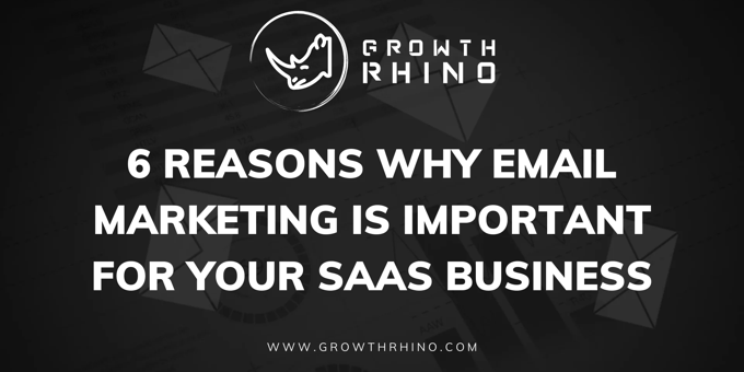 6 Reasons why Email Marketing is Important for your SaaS Business