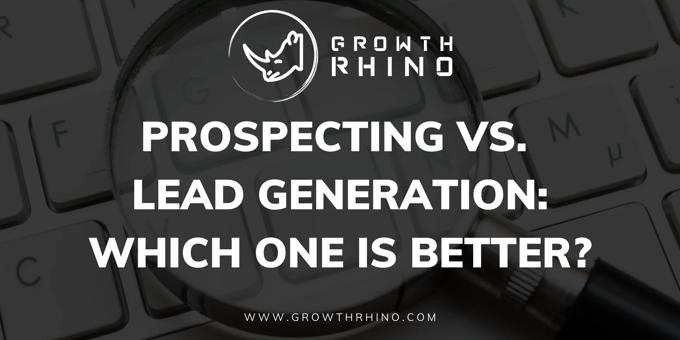 Prospecting vs. Lead Generation: Which One Is Better?