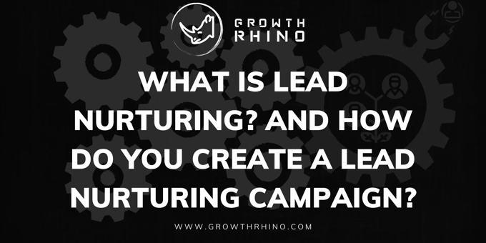 What Is Lead Nurturing? And How Do You Create a Lead Nurturing Campaign? 