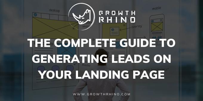 The Complete Guide To Generating Leads on Your Landing Page