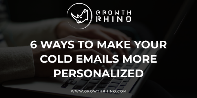 6 Ways to Make Your Cold Emails More Personalized