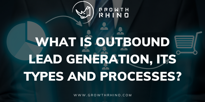 What is Outbound Lead Generation, its Types and Processes?