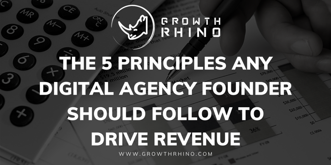 The 5 Principles Digital Agency Founder Should Follow To Drive Revenue