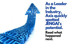 As a Leader in the Industry and an Early Adopter of New Technologies, Axis Spotted JENGAI's potential right away