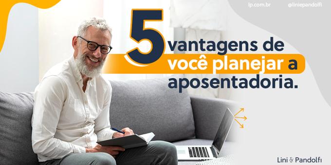 5 vantagens de você planejar a aposentadoria