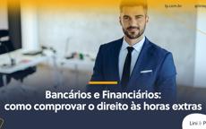 Bancários e financiários: como comprovar o direito às horas extras