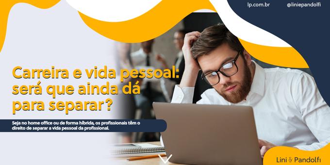 Carreira e vida pessoal: será que ainda dá para separar?