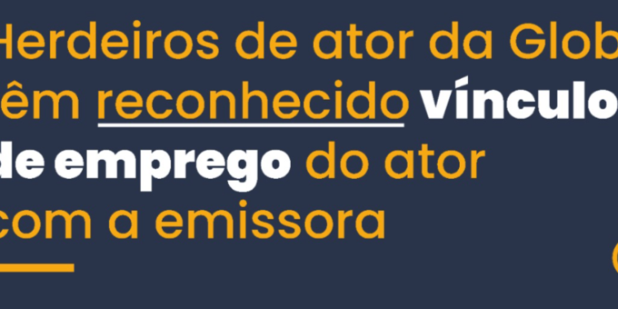 Herdeiros de ator da Globo têm reconhecido vínculo de emprego do ator com a emissora