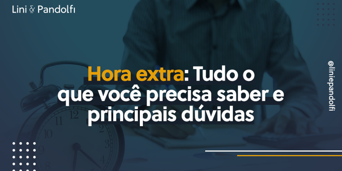 Hora extra: Tudo o que você precisa saber e principais dúvidas