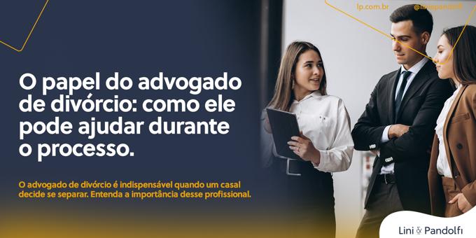 O papel do advogado de divórcio: como ele pode ajudar durante o processo