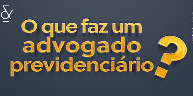 O que faz um advogado previdenciário?