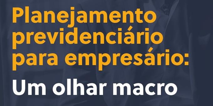 Planejamento previdenciário para empresário: Um olhar macro