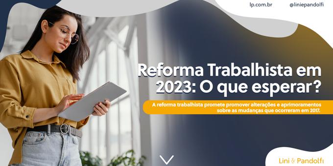 Reforma Trabalhista em 2023: O que esperar?