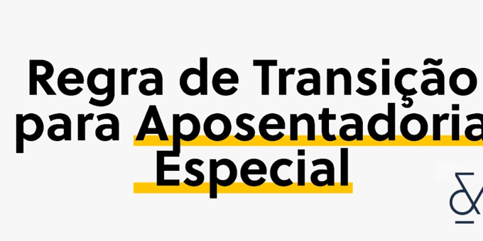 Regra de Transição para Aposentadoria Especial: Como funciona?