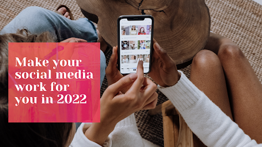 Make your social media work for you in 2022 